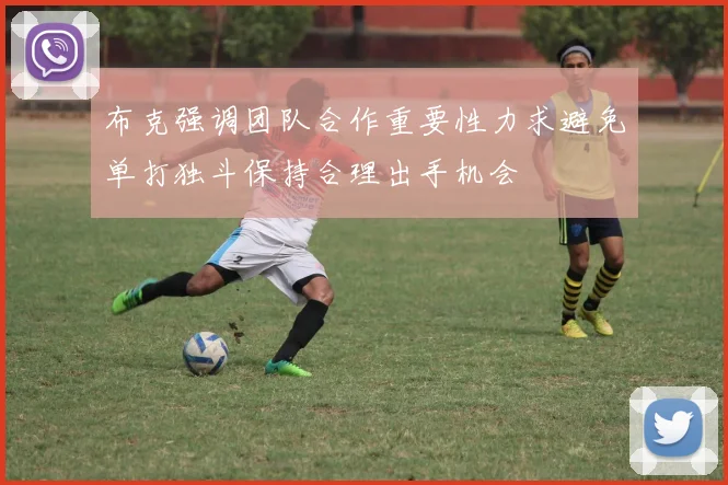 布克强调团队合作重要性力求避免单打独斗保持合理出手机会