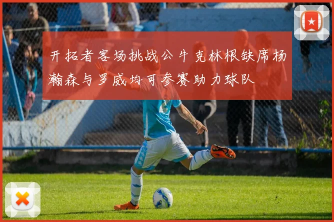开拓者客场挑战公牛克林根缺席杨瀚森与罗威均可参赛助力球队