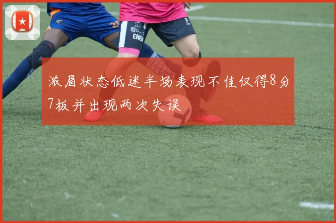 浓眉状态低迷半场表现不佳仅得8分7板并出现两次失误
