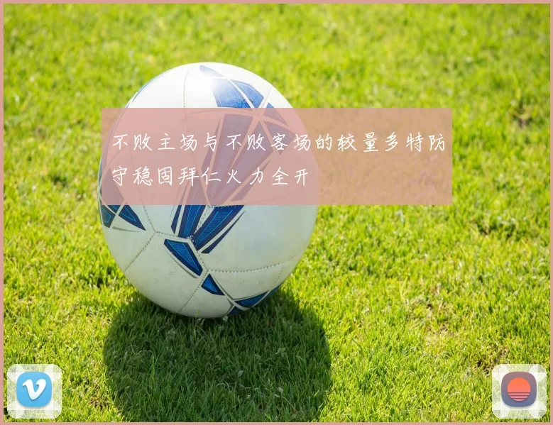 不败主场与不败客场的较量多特防守稳固拜仁火力全开