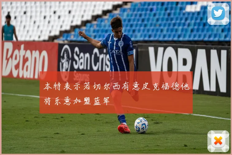 本特表示若切尔西有意皮克福德他将乐意加盟蓝军