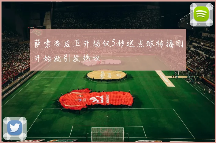 萨索洛后卫开场仅5秒送点球转播刚开始就引发热议